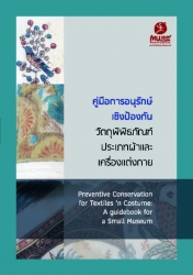 คู่มือการอนุรักษ์เชิงป้องกัน วัตถุพิพิธภัณฑ์ประเภทผ้าและเครื่องแต่งกาย=Preventive Conservation for Textiles’n Contume : A guidebook for a Small